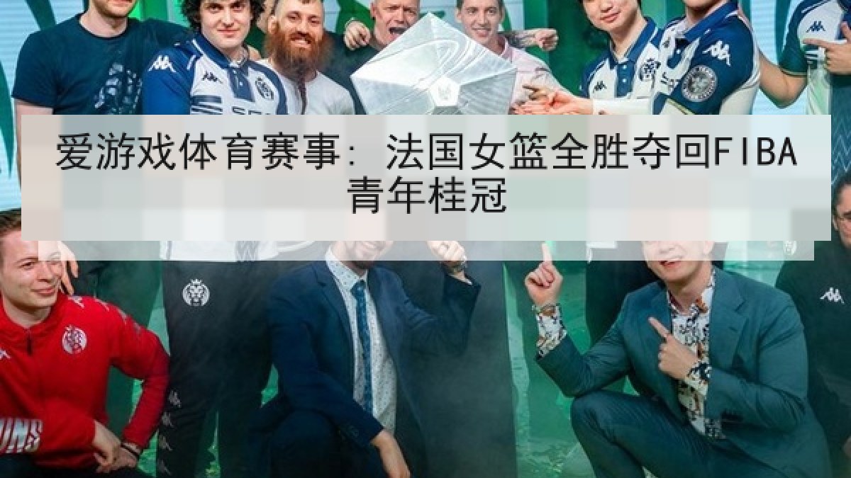 爱游戏体育赛事: 法国女篮全胜夺回FIBA青年桂冠 爱游戏体育赛事: 法国女篮全胜夺回FIBA青年桂冠